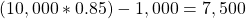 (10,000*0.85)-1,000=7,500