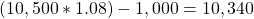 (10,500*1.08)-1,000=10,340