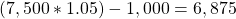 (7,500*1.05)-1,000=6,875